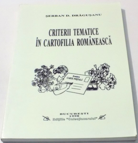 CRITERII TEMATICE IN CARTOFILIA ROMANEASCA de SERBAN D. DRAGUSANU , 1998