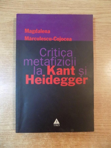 CRITICA METAFIZICII LA KANT SI HEIDEGGER de MAGDALENA MARCULESCU COJOCEA