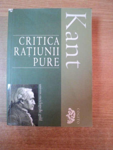 CRITICA RATIUNI PURE de IMMANUEL KANT , Bucuresti 2009