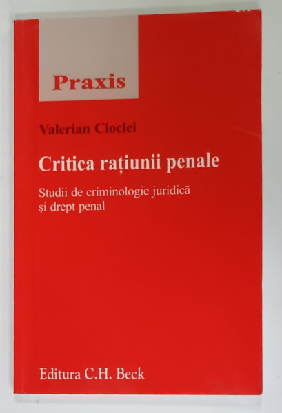 CRITICA RATIUNII PENALE , STUDII DE CRIMINOLOGIE JURIDICA SI DREPT PENAL de VALERIAN CIOCLEI , 2009