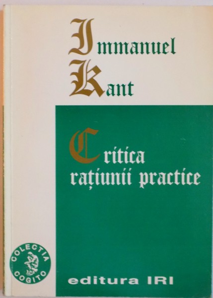 CRITICA RATIUNII PRACTICE, INTEMEIEREA METAFIZICII MORAVURILOR de IMMANUEL KANT, 1999