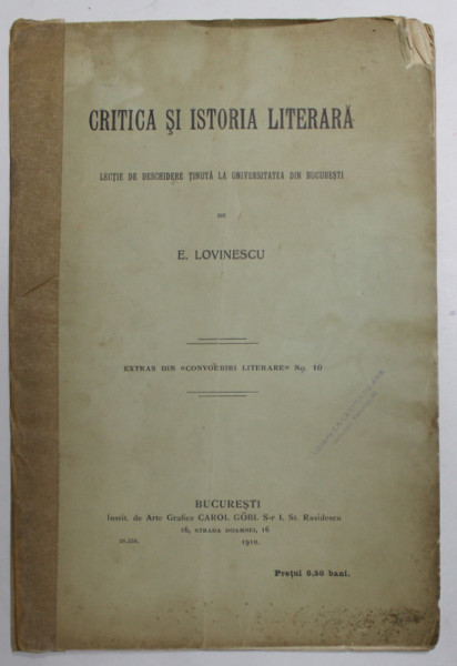 CRITICA SI ISTORIE LITERARA - LECTIE DE DESCHIDERE TINUTA LA UNIVERSITATEA DIN BUCURESTI de E. LOVINESCU , 1910