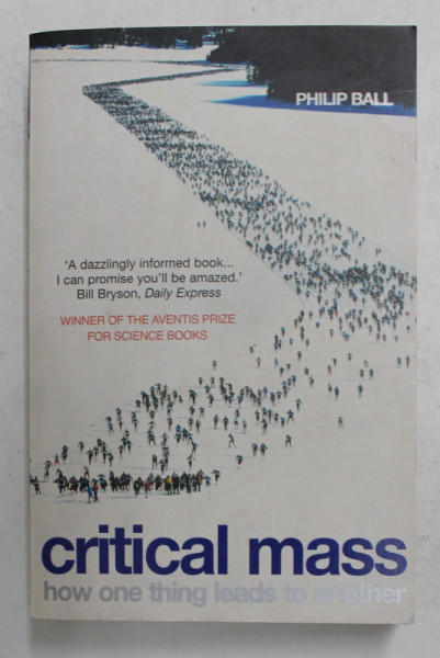 CRITICAL MASS - HOW ONE THING LEADS TO  ANOTHER by PHILIP BALL , 2005
