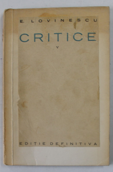 CRITICE de E. LOVINESCU , 1928 , COPERTA REFACUTA , PREZINTA PETE SI URME DE UZURA