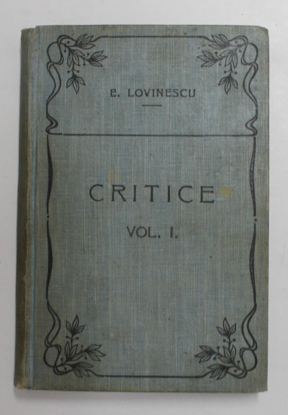 CRITICE de EUGEN LOVINESCU , VOLUMUL I , 1909 , COPERTA ORIGINALA DE EDITURA *