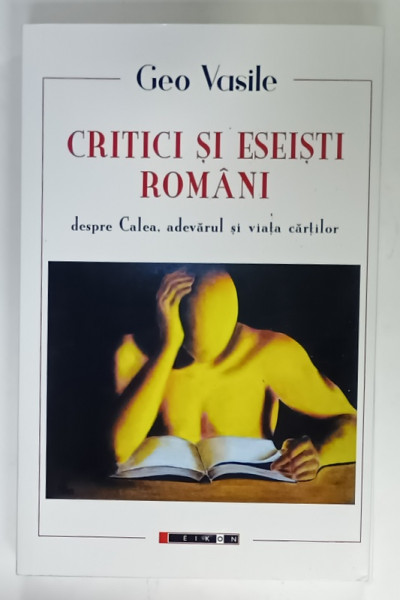 CRITICI SI ESEISTI ROMANI DESPRE CALEA , ADEVARUL SI VIATA CARTILOR de GEO VASILE , 2023