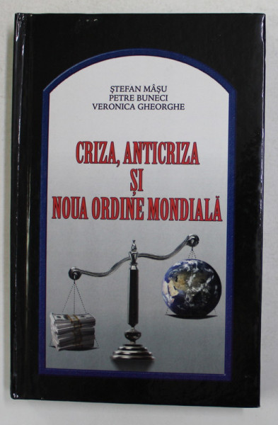 CRIZA , ANTICRIZA SI NOUA ORDINE MONDIALA de STEFAN MASU ...VERONICA GHEORGHE , 2009 , DEDICATIE *