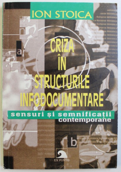CRIZA IN STRUCTURILE INFODOCUMENTARE  - SENSURI  SI SEMNIFICATII CONTEMPORANE de ION STOICA , 2001