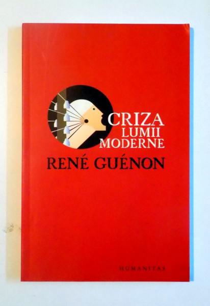 CRIZA LUMII MODERNE de RENE GUENON , 2008
