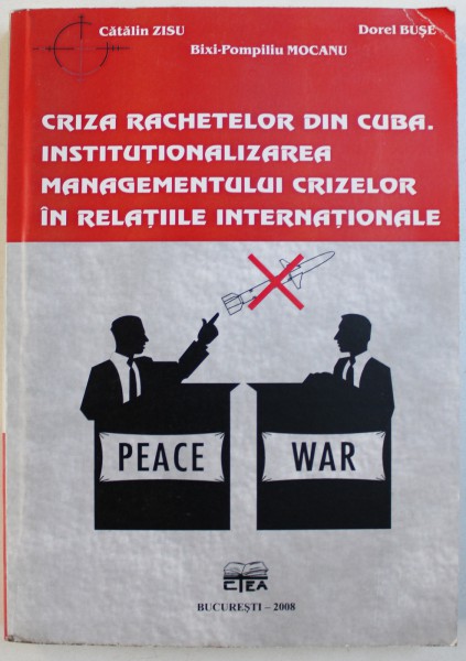 CRIZA RACHETELOR DIN CUBA . INSTITUTIONALIZAREA MANAGEMENTULUI  CRIZELOR IN RELATIILE INTERNATIONALE de CATALIN ZISU ...BIXI  - POMPILIU MOCANU , 2008
