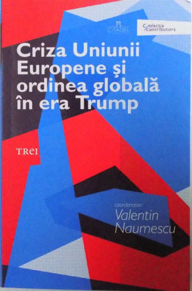CRIZA UNIUNII EUROPENE SI ORDINEA GLOBALA IN ERA TRUMP de VALENTIN NAUMESCU  2017