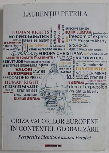 CRIZA VALORILOR EUROPENE IN CONTEXTUL GLOBALIZARII , PERSPECTIVE IDENTITARE ASUPRA EUROPEI de LAURENTIU PETRILA , 2019 , COPERTA CU DEFECT *