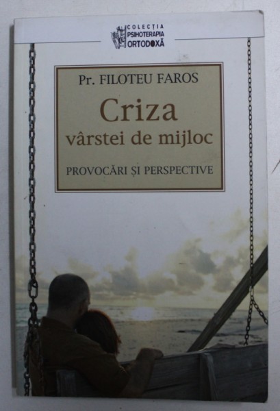 CRIZA VARSTEI DE MIJLOC - PROVOCARI SI PERSPECTIVE de PR. FILOTEU FAROS , 2013 , PREZINTA SUBLINIERI