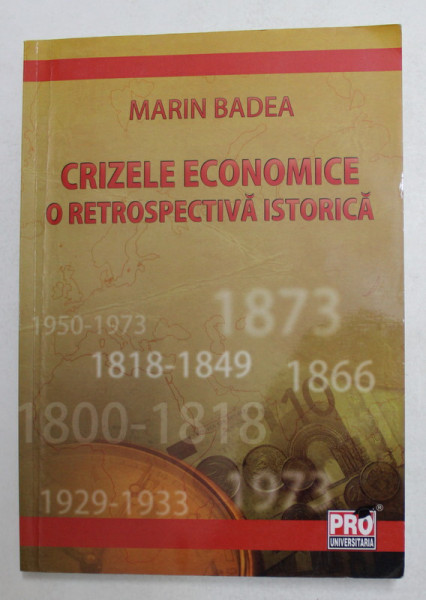 CRIZELE ECONOMICE - O RETROSPECTIVA ISTORICA de MARIN BADEA , 2011 , PREZINTA SUBLINIERI CU MARKERUL SI PIXUL *