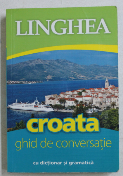 CROATA - GHID DE CONVERSATIE CU DICTIONAR SI GRAMATICA , 2010