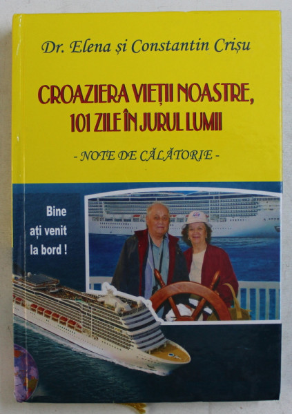 CROAZIERA VIETII NOASTRE , 101 ZILE IN JURUL LUMII  - NOTE DE CALATORIE de DR. ELENA si CONSTANTIN CRISU , 2014