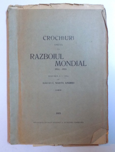CROCHIURI ANEXA LA RAZBOIUL MONDIAL ( 1914- 1918) - VOL. I - 1914 de MAIORUL NASTA ANDREI , 1923