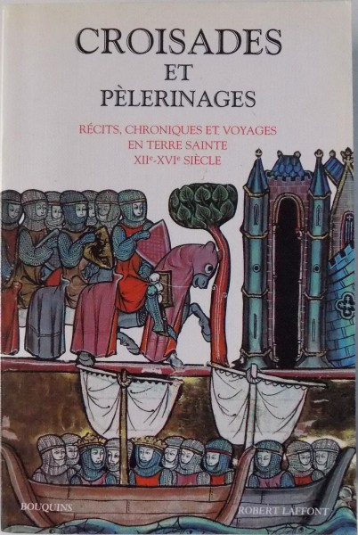 CROISADES ET PELERINAGES. RECITS, CHRONIQUES ET VOYAGES EN TERRE SAINTE XIIe - XVIe SIECLE, PARIS  1997
