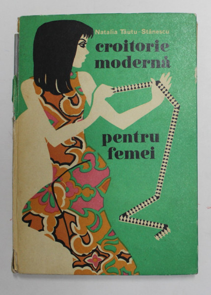 CROITORIE MODERNA PENTRU FEMEI , EDITIA A II - a REVIZUITA SI COMPLETATA de NATALIA TAUTU - STANESCU , 1972