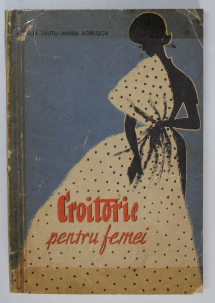 CROITORIE PENTRU FEMEI de NATALIA TAUTU-MARIA ADRUSCA , 1962