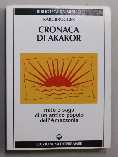 CRONACA DI AKAKOR - MITO E SAGA DI UN ANTICO POPOLO DELL '  AMAZONIA di KARL BRUGGER , 1996