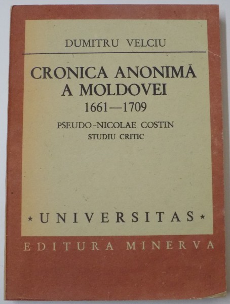 CRONICA ANONIMA A MOLDOVEI 1661-1709 PSEUDO-NICOLAE COSTIN STUDIU CRITIC de DUMITRU VELCIU , 1989