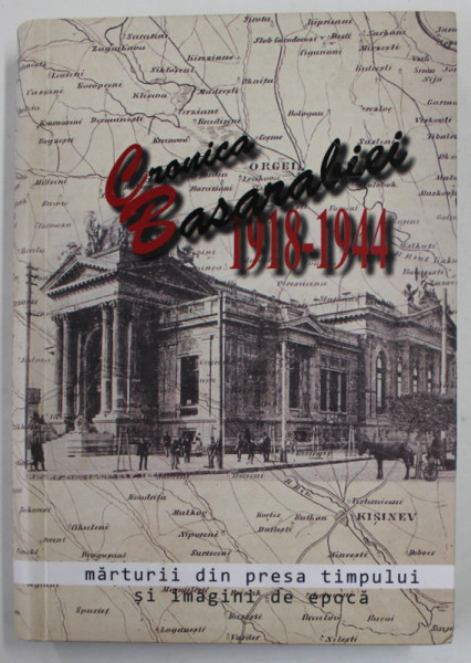 CRONICA BASARABIEI 1918 -1944 , MARTURII DIN PRESA TIMPULUI SI IMAGINI DE EPOCA de VLAD DARIE si MARIAN POTARNICHE , 2012