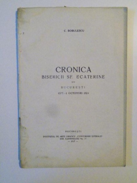 CRONICA BISERICII SF. ECATERINE DIN BUCURESTI (1577 - 1 OCTOMVRI 1924) de C. BOBULESCU , 1927