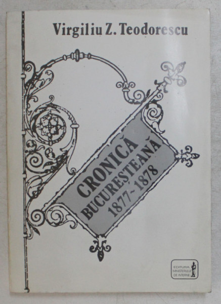 CRONICA BUCURESTEANA ( 1877 - 1878 ) , LOCURI EVOCATOARE de VIRGILIU Z. TEODORESCU , 1997