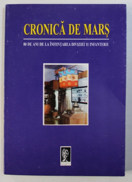 CRONICA DE MARS - 80 DE ANI DE LA INFIINTAREA DIVIZIEI 11 INFANTERIE de CONSTANTIN MOSINCAT , 1996 , DEDICATIE*