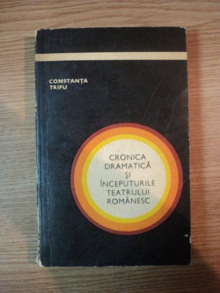 CRONICA DRAMATICA SI INCEPUTURILE TEATRULUI ROMANESC de CONSTANTA TRIFU, 1970