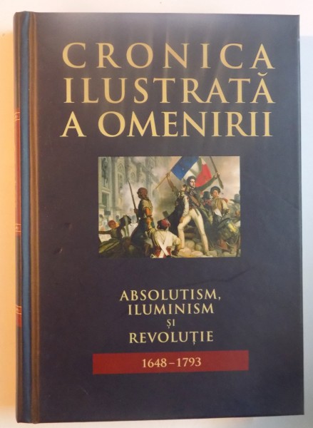 CRONICA ILUSTRATA A OMENIRII , VOL 7 : ABSOLUTISM , ILUMINISM SI REVOLUTIE ( 1648 - 1793 )  , 2011