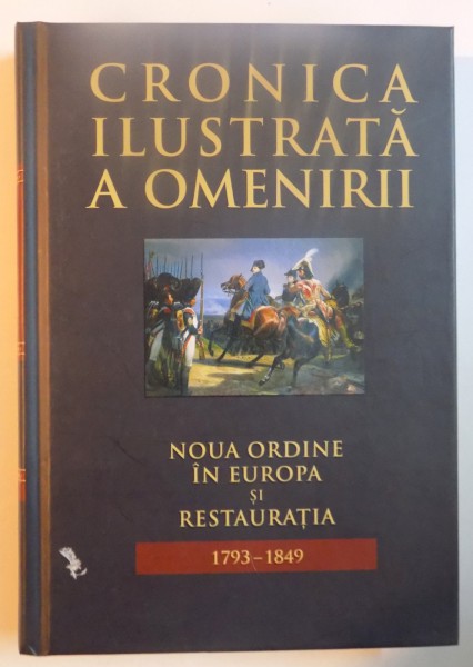 CRONICA ILUSTRATA A OMENIRII , VOL 8 : NOUA ORDINE IN  EUROPA SI RESTAURATIA , 1793 - 1879 , 2011