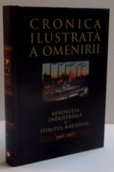 CRONICA ILUSTRATA A OMENIRII , REVOLUTIA INDUSTRIALA SI SPIRITUL NATIONAL VOL. 9 , 2011