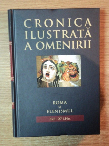 CRONICA ILUSTRATA A OMENIRII , VOL. III ROMA SI ELENISMUL 323 - 27 I.HR.