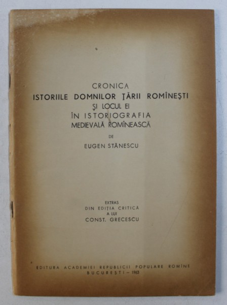 CRONICA  " ISTORIILE DOMNILOR TARII ROMANESTI "  SI LOCUL EI IN ISTORIOGRAFIA MEDIEVALA ROMANEASCA de EUGEN STANESCU , 1963 , DEDICATIE*