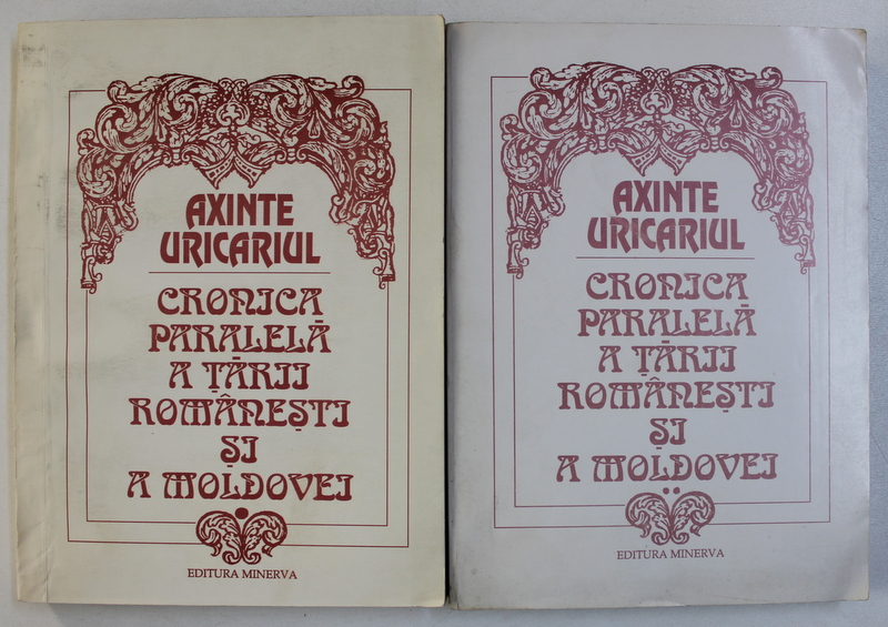 CRONICA PARALELA A TARII ROMANESTI SI A MOLDOVEI de AXINTE URICARIUL , VOLUMELE I - II , 1993 - 1994