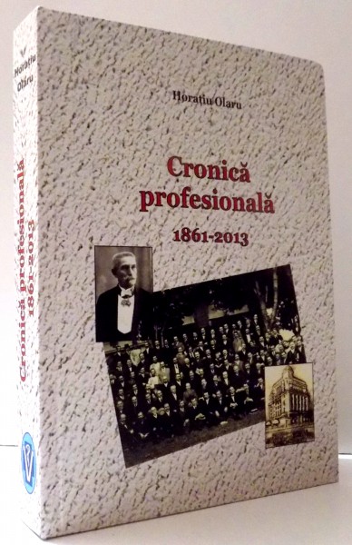 CRONICA PROFESIONALA 1861-2013 de HORATIU OLARU , 2014