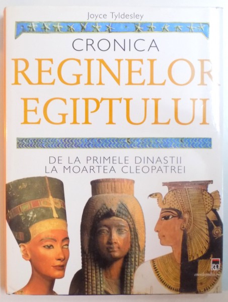 CRONICA REGINELOR EGIPTULUI DE LA PRIMELE DINASTII LA MOARTEA CLEOPATREI de JOYCE TYLDESLEY , 2007