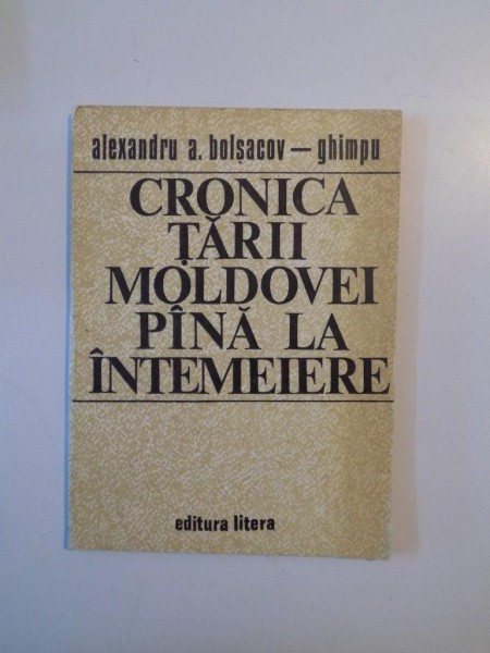 CRONICA TARII MOLDOVEI PANA LA INTEMEIERE (CONTRIBUTII LA ISTORIA MOLDOVEI IN SECOLELE IV - XIV) de ALEXANDRU A. BOLSACOV - GHIMPU , 1979