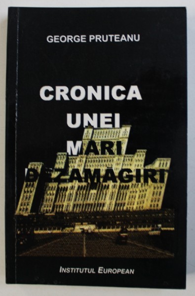 CRONICA UNEI MARI DEZAMAGIRI ( POLITICA INTRE " DA " SI " NEM " ) - O ISTORIE MEDIATICA  de GEORGE PRUTEANU , 2000