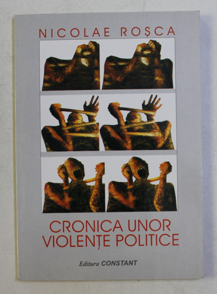 CRONICA UNOR VIOLENTE POLITICE de NICOLAE ROSCA , STUDIU REEDITAT CONSACRAT CENTENARULUI NASTERII LUI CORNELIU ZELEA CODREANU , 1999