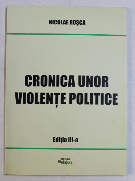 CRONICA UNOR VIOLENTE POLITICE ED. a - III - a de NICOLAE ROSCA , 2009