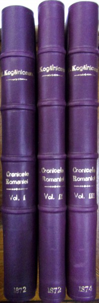 CRONICELE ROMANIEI de M. KOGALNICEANU, VOL. I-III , 1872-1874
