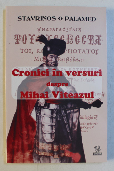 CRONICI IN VERSURI DESPRE MIHAI VITEAZUL de STAVRINOS , PALAMED , 2004