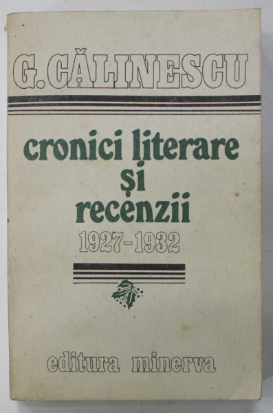 CRONICI LITERARE SI RECENZII , 1927 - 1932 de GEORGE CALINESCU , VOLUMUL I : 1927- APRILIE 1932 , APARUTA 1991