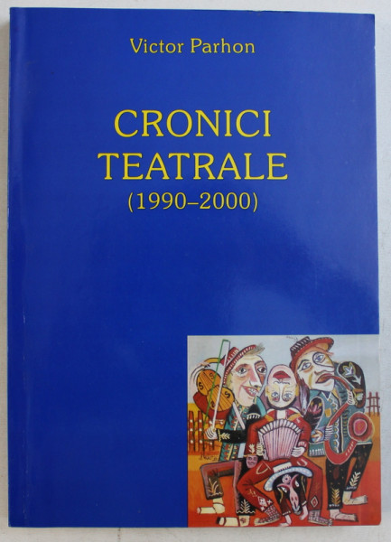 CRONICI TEATRALE 1990 - 2000 de VICTOR PARHON, 2006