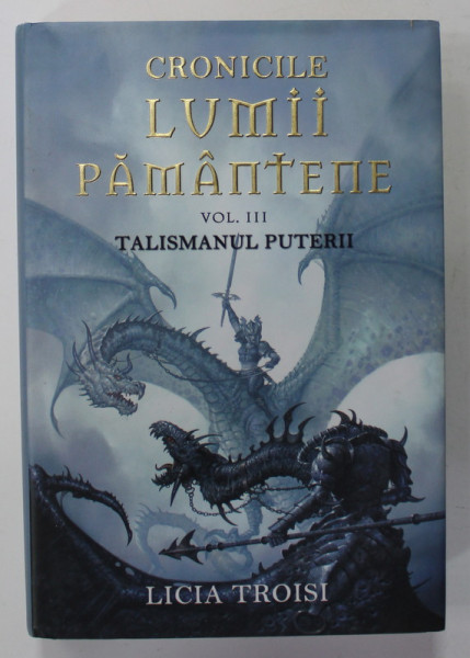 CRONICILE LUMII PAMANTENE , VOLUMUL III - TALISMANUL PUTERII de LICIA TROISI , 2009