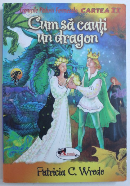 CRONICILE PADURII FERMECATE , CARTEA II : CUM SA CAUTI UN DRAGON de PATRICIA C. WREDE , 2008
