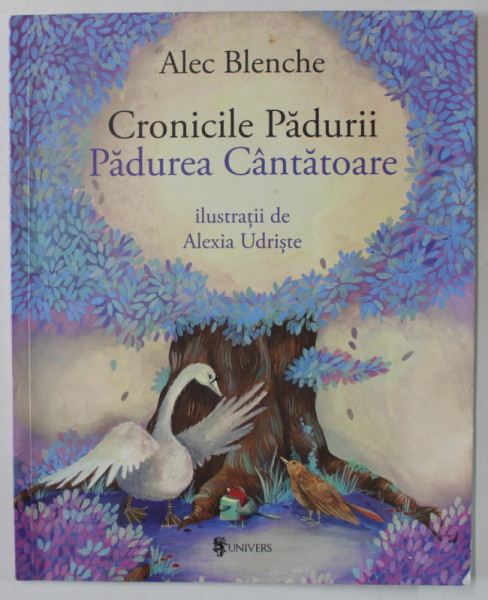 CRONICILE PADURII , PADUREA CANTATOARE de ALEC BENCHE , ilustratii de ALEXIA UDRISTE , 2021
